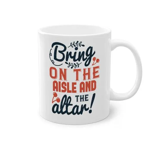 Bring on the aisle and the altar 78#- bride-Mug / Coffee Cup