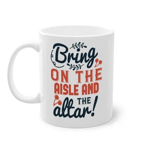 Bring on the aisle and the altar 78#- bride-Mug / Coffee Cup