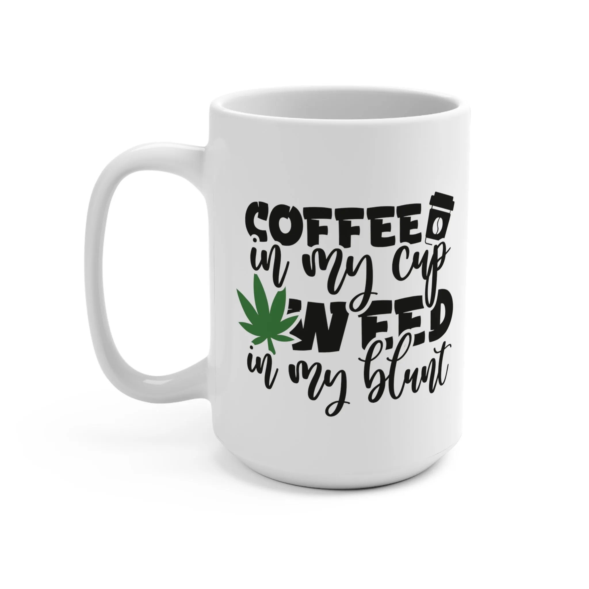 Coffee In My Cup, Weed In My Blunt | Ceramic Mug 15oz